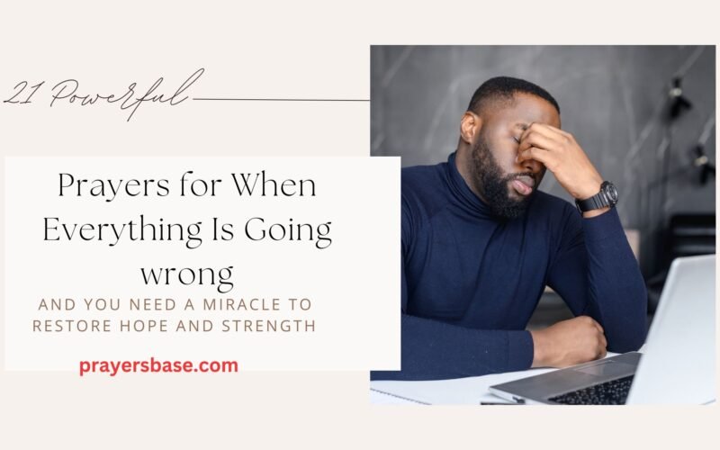 21 Prayers for When Everything Is Going Wrong and You Need a Miracle to Restore Hope and Strength