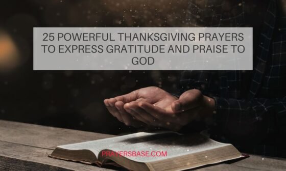 25 Powerful Thanksgiving Prayers to Express Gratitude and Praise to God