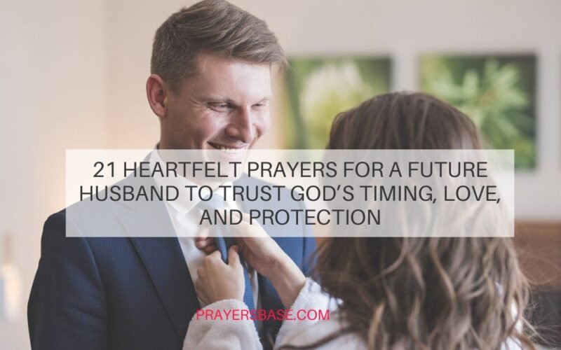 21 Heartfelt Prayers for a Future Husband to Trust God’s Timing, Love, and Protection