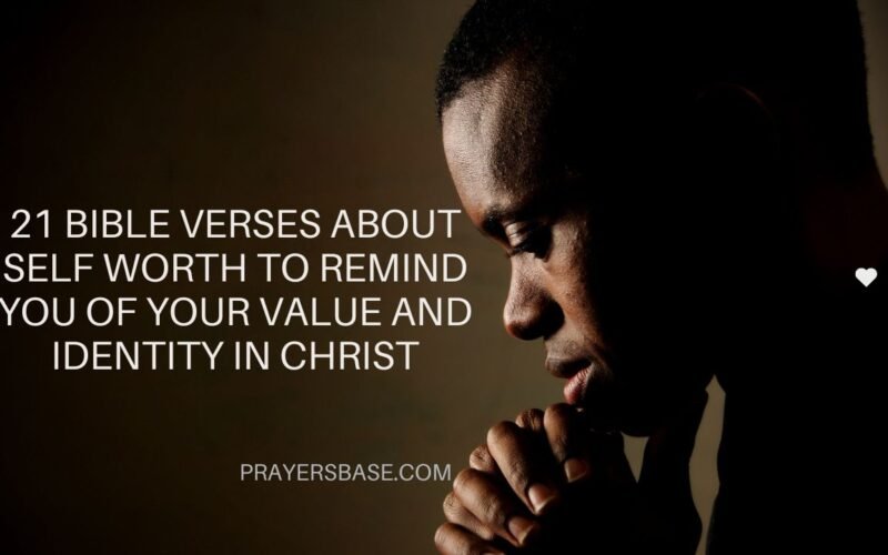 21 Bible Verses About Self Worth to Remind You of Your Value and Identity in Christ
