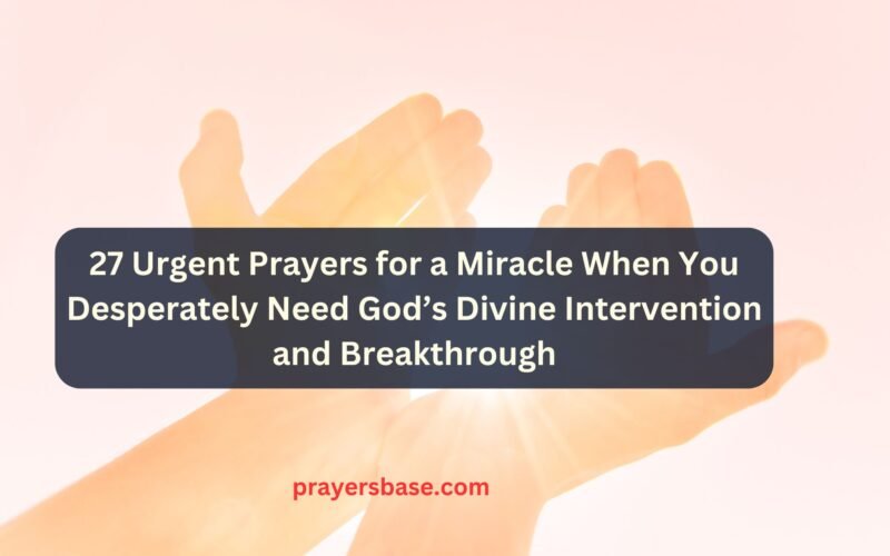 27 Urgent Prayers for a Miracle When You Desperately Need God’s Divine Intervention and Breakthrough