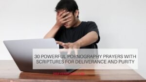 30 Powerful Pornography Prayers with Scriptures for Deliverance and