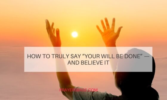 How to Truly Say “Your Will Be Done” — And Believe It