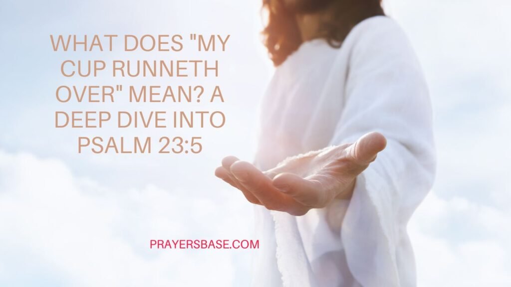 What Does "My Cup Runneth Over" Mean? A Deep Dive into Psalm 23:5