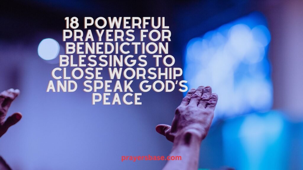 18 Powerful Prayers for Benediction Blessings to Close Worship and ...