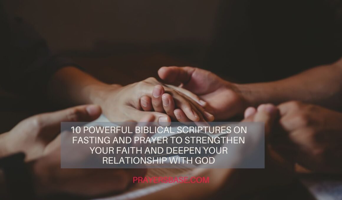 10 Powerful Biblical Scriptures on Fasting and Prayer to Strengthen Your Faith and Deepen Your Relationship with God