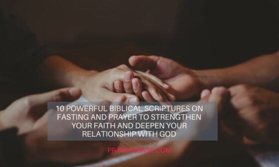 10 Powerful Biblical Scriptures on Fasting and Prayer to Strengthen Your Faith and Deepen Your Relationship with God