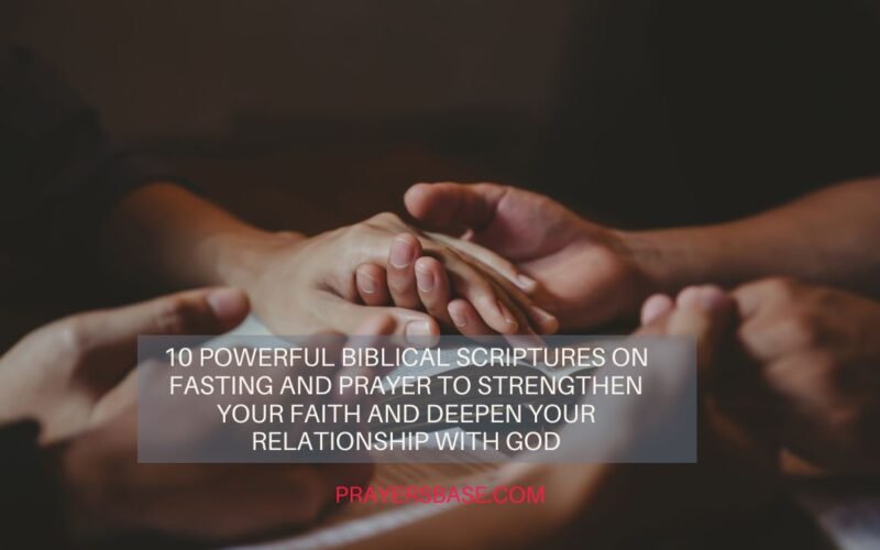 10 Powerful Biblical Scriptures on Fasting and Prayer to Strengthen Your Faith and Deepen Your Relationship with God