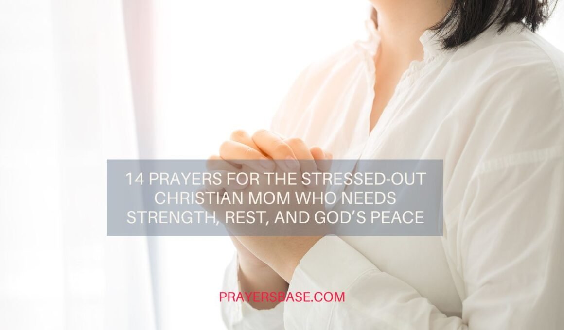14 Comforting Prayers for the Stressed-Out Christian Mom Who Needs Strength, Rest, and God’s Peace