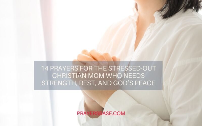 14 Comforting Prayers for the Stressed-Out Christian Mom Who Needs Strength, Rest, and God’s Peace