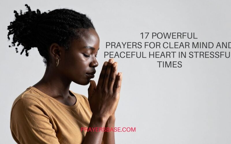 17 Powerful Prayers for Clear Mind and Peaceful Heart in Stressful Times